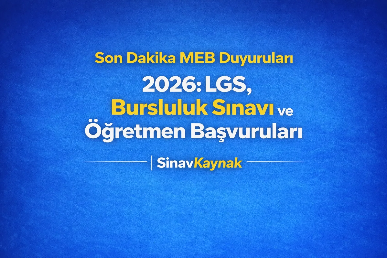 Son Dakika MEB Duyuruları 2026: LGS, Bursluluk Sınavı ve Öğretmen Başvuruları