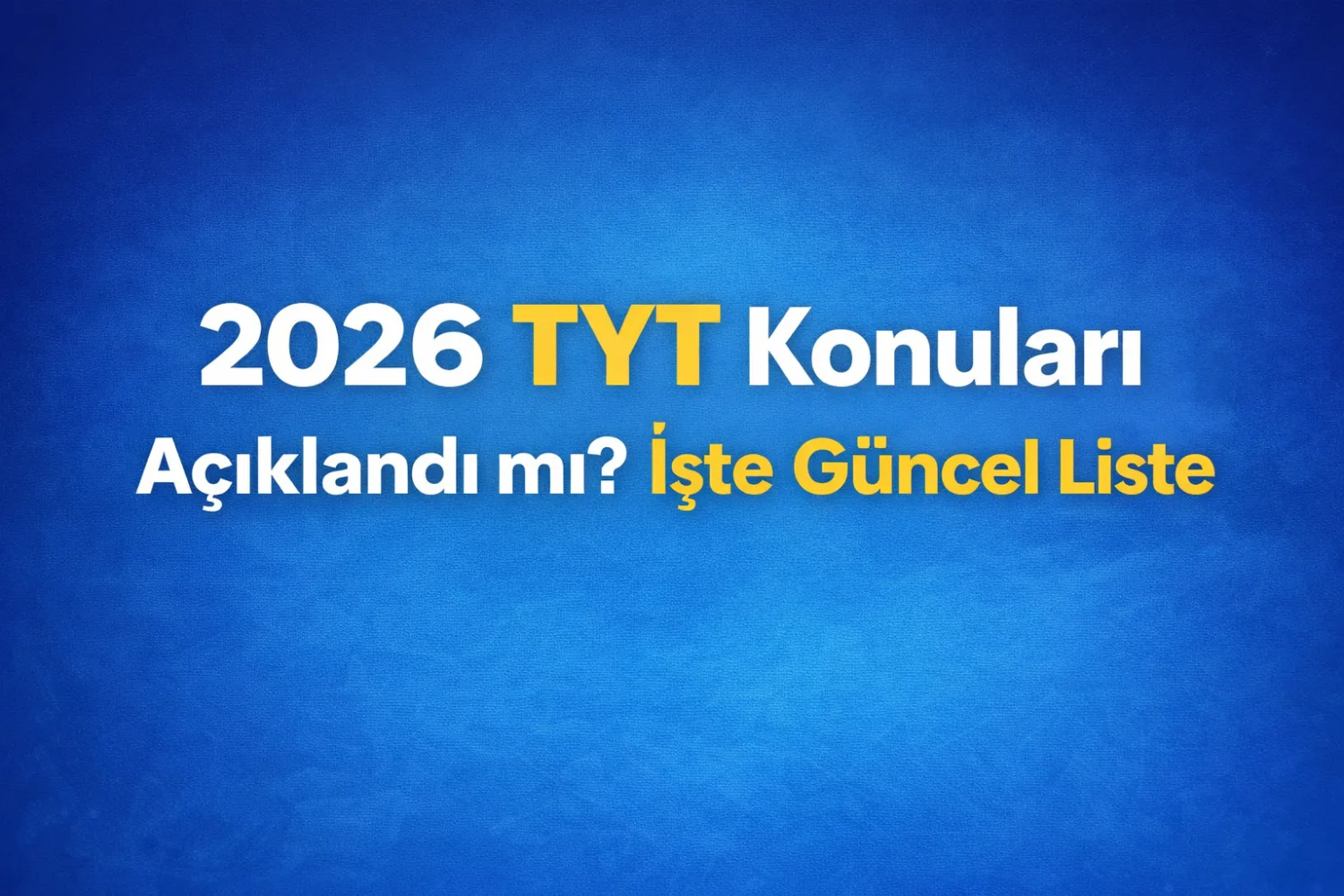 2026 TYT Konuları Açıklandı mı? İşte Güncel Liste