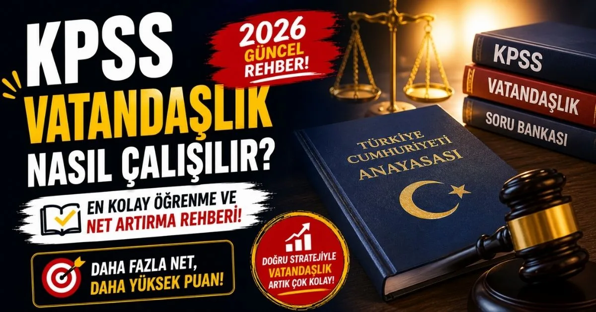 KPSS Vatandaşlık Nasıl Çalışılır? En Kolay Öğrenme ve Net Artırma Rehberi (2026)
